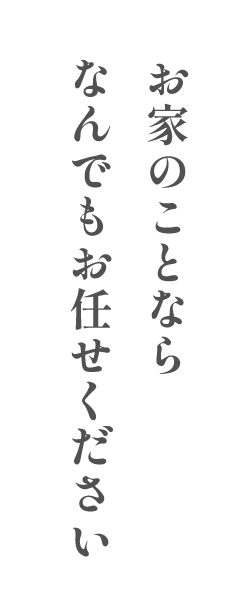 お家のことならなんでもお任せください